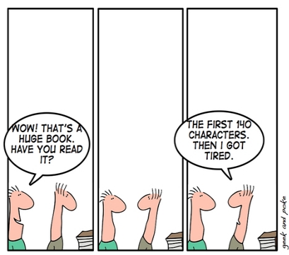 – Wow, c'est un gros livre. L'as-tu lu? – <br>Les 140 premiers caractères. Après je me suis lassé.